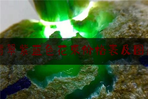 翡翠紫蓝色花束价格表及图片,紫色的翡翠手镯好吗