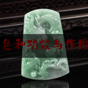 玉石颜色和功效与作用及图片,和田碧玉的功效与作用是什么