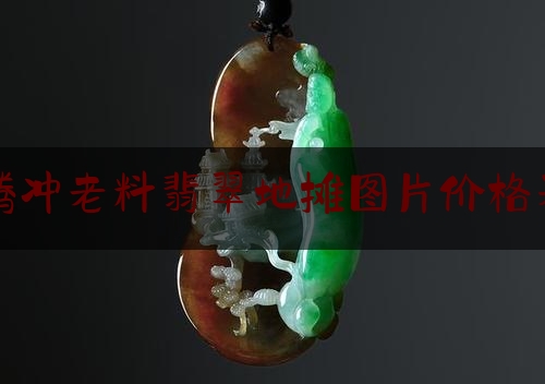 腾冲老料翡翠地摊图片价格表,翡翠手镯圈口尺寸对照表