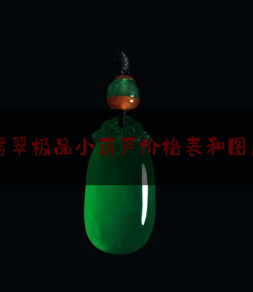 翡翠极品小葫芦价格表和图片,玉葫芦有什么意思