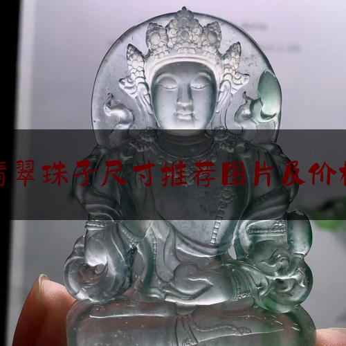 翡翠珠子尺寸推荐图片及价格,翡翠的手链一般多少钱